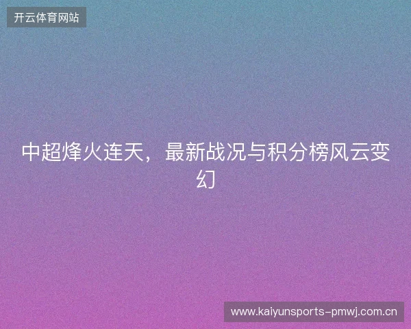 中超烽火连天，最新战况与积分榜风云变幻